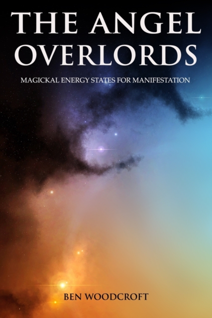 The Angel Overlords : Magickal Energy States for Manifestation, Paperback / softback Book