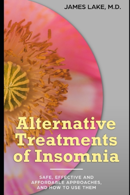 Alternative Treatments of Insomnia : Safe, effective and affordable approaches and how to use them, Paperback / softback Book
