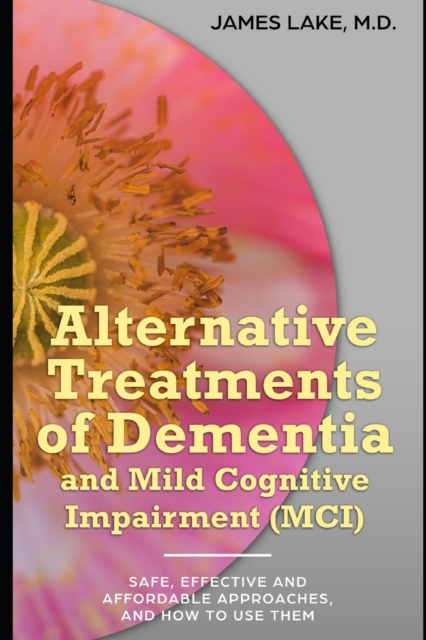 Alternative Treatments of Dementia and Mild Cognitive Impairment (MCI) : Safe, effective and affordable approaches and how to use them, Paperback / softback Book