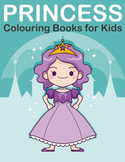 Princess Colouring Book for Kids : Princess, Prince, King and Queen Colouring Book for Children Ages 2-6, Paperback / softback Book