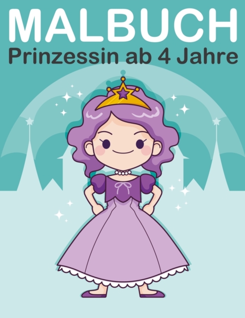 Malbuch Prinzessin ab 4 Jahre : Malbuch prinzessinnen mit Koenigin, Koenig, Prinz und Prinzessin fur Kinder ab 2-6, Paperback / softback Book