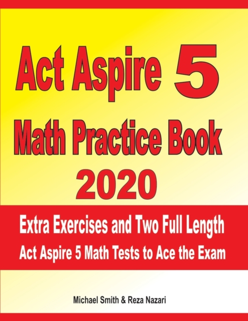 ACT Aspire 5 Math Practice Book 2020 : Extra Exercises and Two Full Length ACT Aspire Math Tests to Ace the Exam, Paperback / softback Book