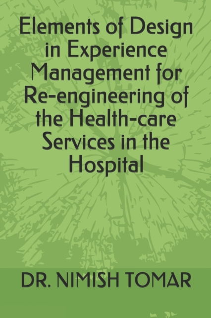 Elements of Design in Experience Management for Re-engineering of the Health-care Services in the Hospital, Paperback / softback Book