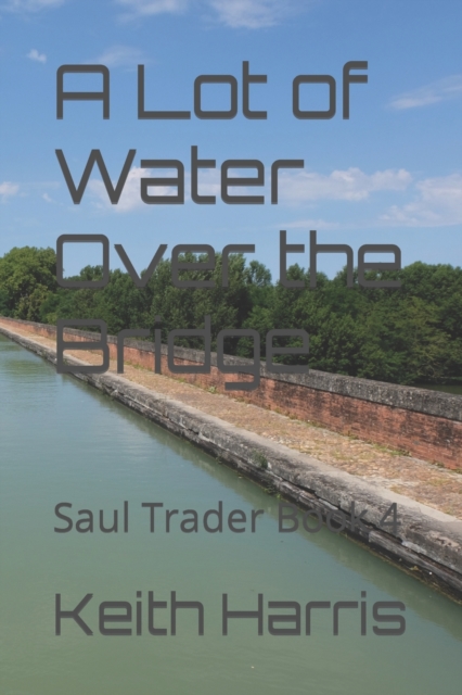 A Lot of Water Over the Bridge : Saul Trader Book 4, Paperback / softback Book