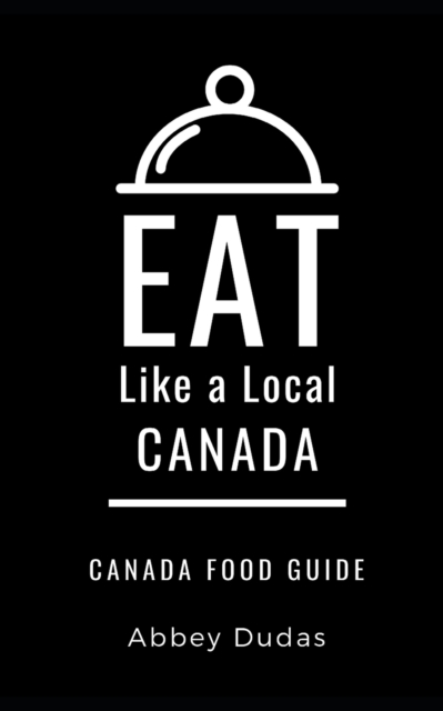 Eat Like a Local-Canada : Canada Food Guide, Paperback / softback Book