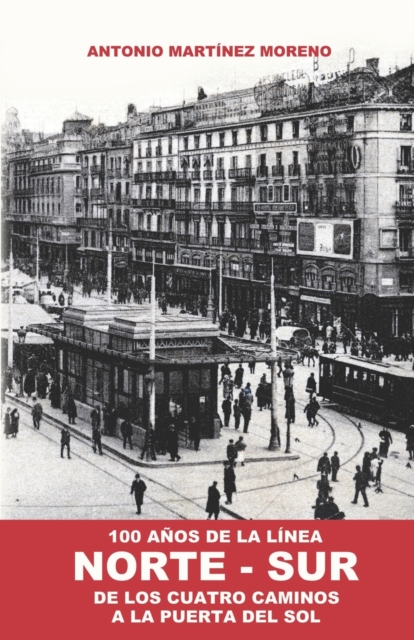 100 Anos de la Linea NORTE-SUR : De los Cuatro Caminos a la Puerta del Sol, Paperback / softback Book