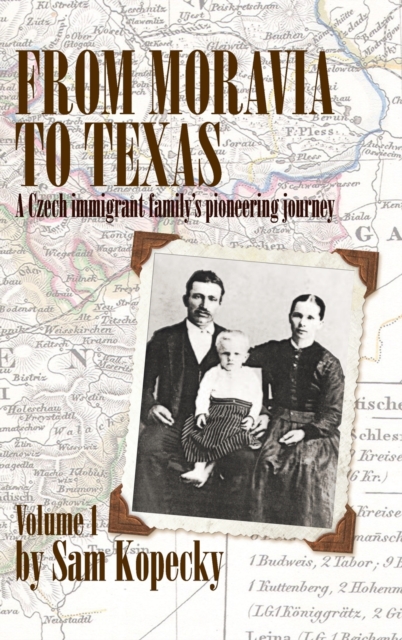 From Moravia to Texas : A Czech Immigrant Family's Pioneering Journey' (Vol 1), Hardback Book