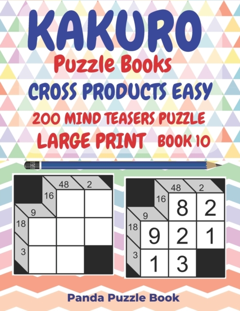 Kakuro Puzzle Books Cross Products Easy - 200 Mind Teasers Puzzle - Large Print - Book 10 : Logic Games For Adults - Brain Games Books For Adults - Mind Teaser Puzzles For Adults, Paperback / softback Book