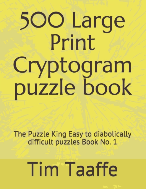 500 Large Print Cryptogram puzzle book : The Puzzle King Easy to diabolically difficult puzzles Book No. 1, Paperback / softback Book