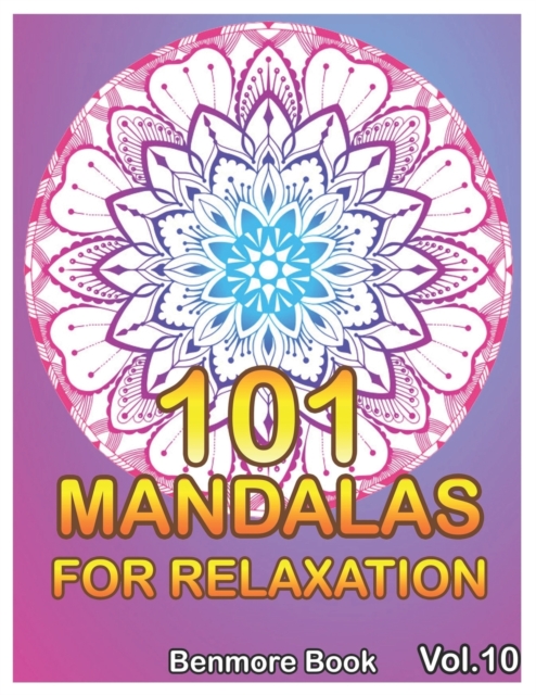 101 Mandalas For Relaxation : Big Mandala Coloring Book for Adults 101 Images Stress Management Coloring Book For Relaxation, Meditation, Happiness and Relief & Art Color Therapy(Volume 10), Paperback / softback Book