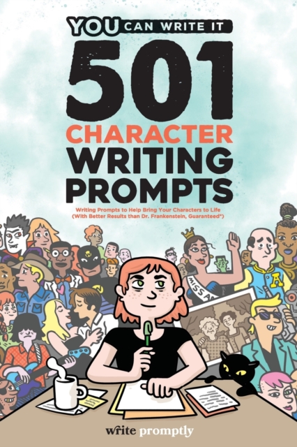 501 Character Prompts : Writing Prompts to Help Bring Your Characters to Life, with Better Results than Dr. Frankenstein (Guaranteed), Paperback / softback Book