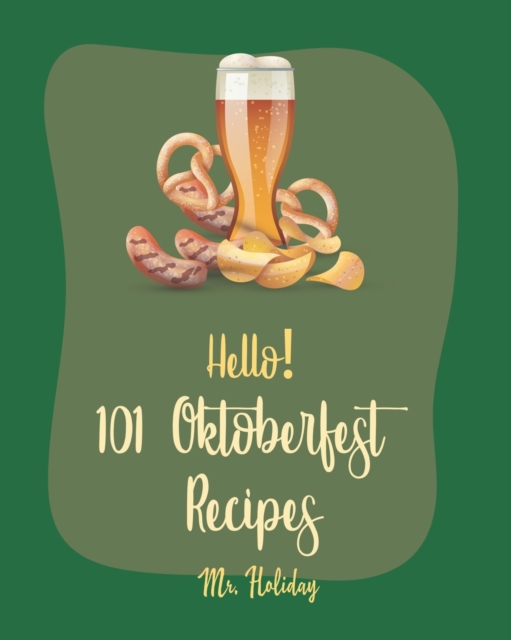 Hello! 101 Oktoberfest Recipes : Best Oktoberfest Cookbook Ever For Beginners [German Sausage Cookbook, Oktoberfest Beer Recipe, German Bread Cookbook, Sweet Potato Casserole Recipe] [Book 1], Paperback / softback Book