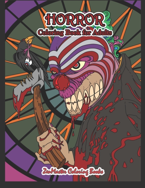 Horror Coloring Book for Adults : Adult Coloring Book of Horror with Zombies, Monsters, Evil Clowns, Gore, and More for Stress Relief and Relaxation, Paperback / softback Book