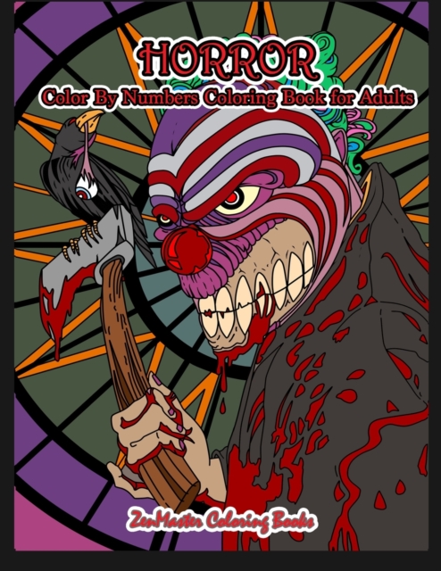 Horror Color By Numbers Coloring Book for Adults : Adult Color By Number Coloring Book of Horror with Zombies, Monsters, Evil Clowns, Gore, and More for Stress Relief and Relaxation, Paperback / softback Book
