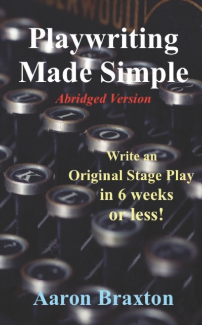 Playwriting Made Simple-Abridged Version : Write an Original Play in 6 weeks or less!, Paperback / softback Book