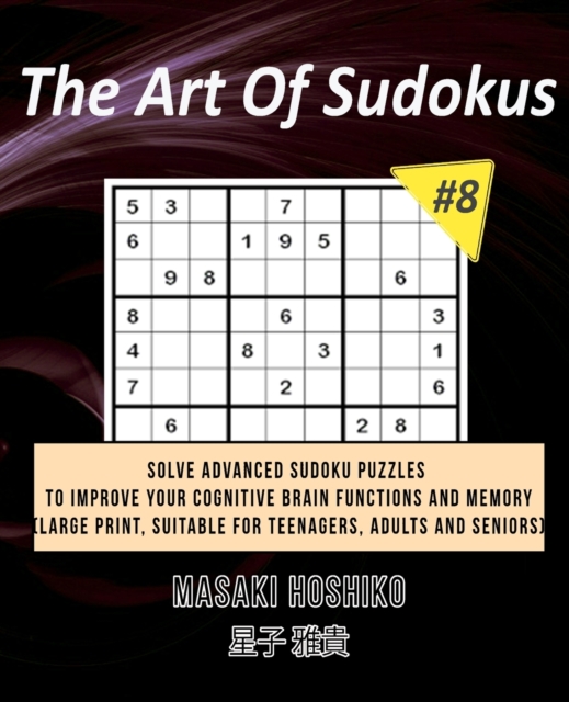 The Art Of Sudokus #8 : Solve Advanced Sudoku Puzzles To Improve Your Cognitive Brain Functions And Memory (Large Print, Suitable For Teenagers, Adults And Seniors), Paperback / softback Book
