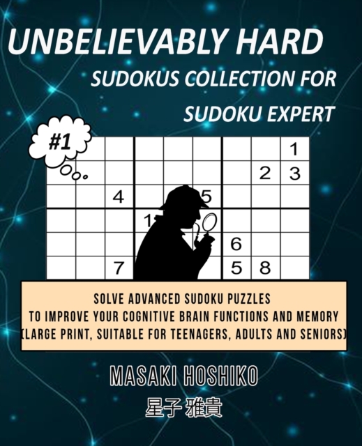 Unbelievably Hard Sudokus Collection for Sudoku Expert #1 : Solve Advanced Sudoku Puzzles To Improve Your Cognitive Brain Functions And Memory (Large Print, Suitable For Teenagers, Adults And Seniors), Paperback / softback Book