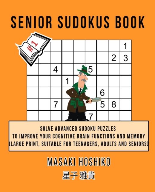 Senior Sudokus Book #1 : Solve Advanced Sudoku Puzzles To Improve Your Cognitive Brain Functions And Memory (Large Print, Suitable For Teenagers, Adults And Seniors), Paperback / softback Book