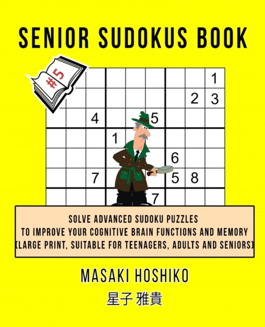Senior Sudokus Book #5 : Solve Advanced Sudoku Puzzles To Improve Your Cognitive Brain Functions And Memory (Large Print, Suitable For Teenagers, Adults And Seniors), Paperback / softback Book