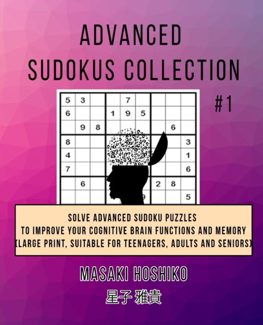 Advanced Sudokus Collection #1 : Solve Advanced Sudoku Puzzles To Improve Your Cognitive Brain Functions And Memory (Large Print, Suitable For Teenagers, Adults And Seniors), Paperback / softback Book