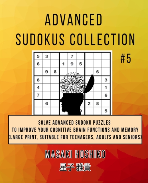 Advanced Sudokus Collection #5 : Solve Advanced Sudoku Puzzles To Improve Your Cognitive Brain Functions And Memory (Large Print, Suitable For Teenagers, Adults And Seniors), Paperback / softback Book