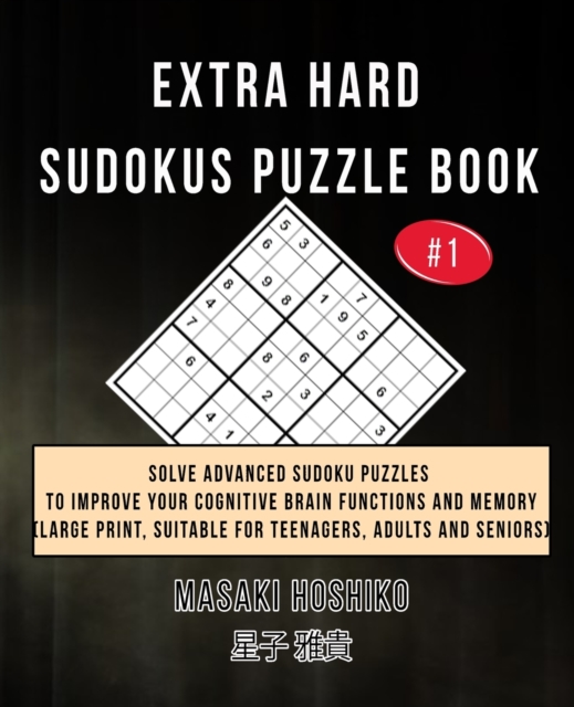 Extra Hard Sudokus Puzzle Book #1 : Solve Advanced Sudoku Puzzles To Improve Your Cognitive Brain Functions And Memory (Large Print, Suitable For Teenagers, Adults And Seniors), Paperback / softback Book