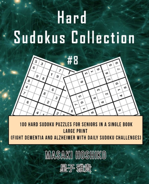 Hard Sudokus Collection #8 : 100 Hard Sudoku Puzzles For Seniors In A Single Book--Large Print (Fight Dementia And Alzheimer With Daily Sudoku Challenges), Paperback / softback Book