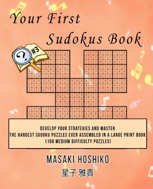 Your First Sudokus Book #3 : Develop Your Strategies And Master The Hardest Sudoku Puzzles Ever Assembled In A Large Print Book (100 Medium Difficulty Puzzles), Paperback / softback Book