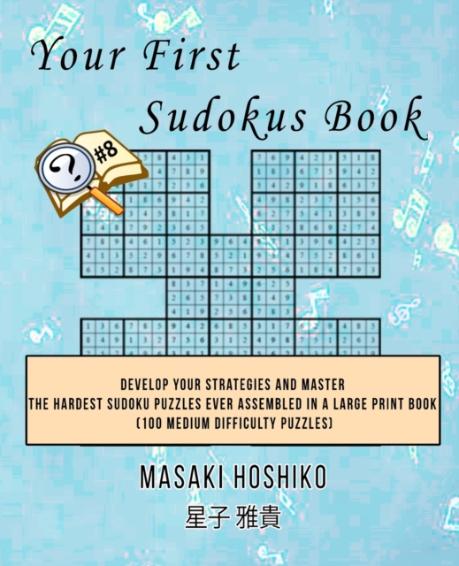 Your First Sudokus Book #8 : Develop Your Strategies And Master The Hardest Sudoku Puzzles Ever Assembled In A Large Print Book (100 Medium Difficulty Puzzles), Paperback / softback Book