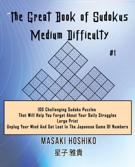 The Great Book of Sudokus - Medium Difficulty #1 : 100 Challenging Sudoku Puzzles That Will Help You Forget About Your Daily Struggles (Large Print, Unplug Your Mind And Get Lost In The Japanese Game, Paperback / softback Book