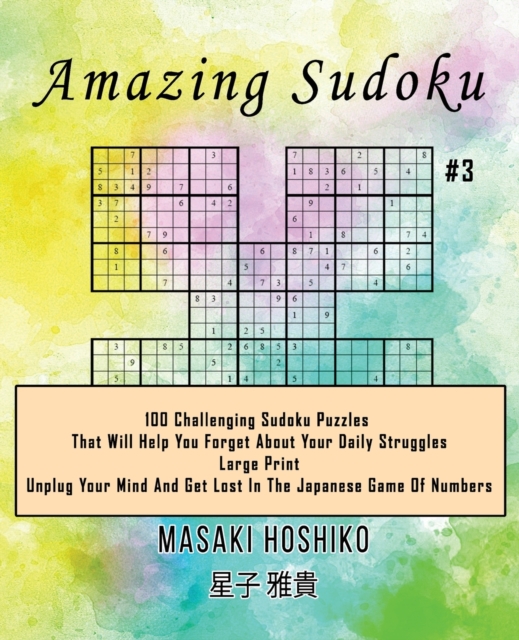 Amazing Sudoku #3 : 100 Challenging Sudoku Puzzles That Will Help You Forget About Your Daily Struggles (Large Print, Unplug Your Mind And Get Lost In The Japanese Game Of Numbers), Paperback / softback Book