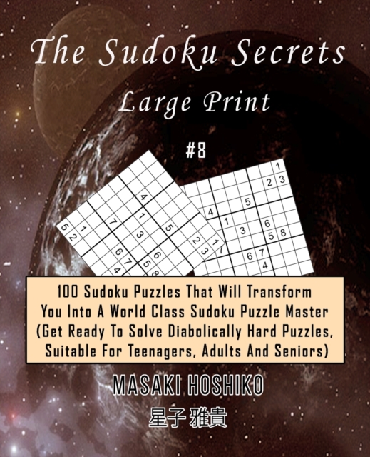 The Sudoku Secrets - Large Print #8 : 100 Sudoku Puzzles That Will Transform You Into A World Class Sudoku Puzzle Master (Get Ready To Solve Diabolically Hard Puzzles, Suitable For Teenagers, Adults A, Paperback / softback Book