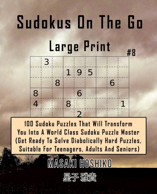 Sudokus On The Go Large Print #8 : 100 Sudoku Puzzles That Will Transform You Into A World Class Sudoku Puzzle Master (Get Ready To Solve Diabolically Hard Puzzles, Suitable For Teenagers, Adults And, Paperback / softback Book