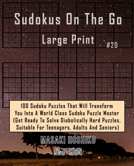 Sudokus On The Go Large Print #20 : 100 Sudoku Puzzles That Will Transform You Into A World Class Sudoku Puzzle Master (Get Ready To Solve Diabolically Hard Puzzles, Suitable For Teenagers, Adults And, Paperback / softback Book