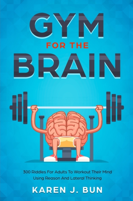 Gym For The Brain : 300 Riddles For Adults To Workout Their Mind Using Reason And Lateral Thinking, Paperback / softback Book