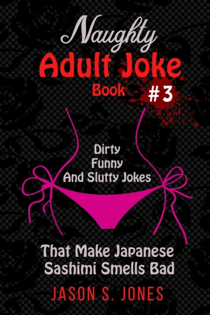 Naughty Adult Joke Book #3 : Dirty, Funny And Slutty Jokes That Make Japanese Sashimi Smells Bad, Paperback / softback Book