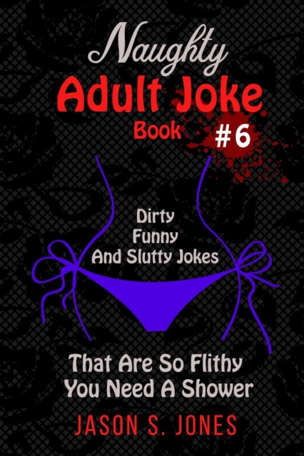 Naughty Adult Joke Book #6 : Dirty, Funny And Slutty Jokes That Are So Flithy You Need A Shower, Paperback / softback Book