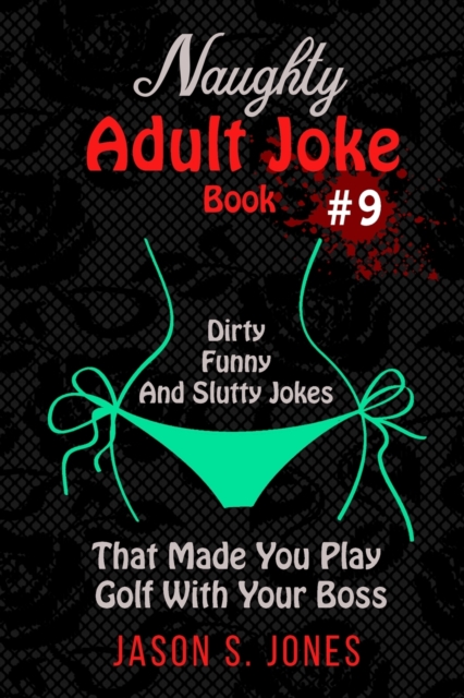 Naughty Adult Joke Book #9 : Dirty, Funny And Slutty Jokes That Made You Play Golf With Your Boss, Paperback / softback Book