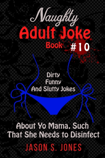 Naughty Adult Joke Book #10 : Dirty, Funny And Slutty Jokes About Yo Mama That Are So Flithy, She Needs To Disinfect, Paperback / softback Book