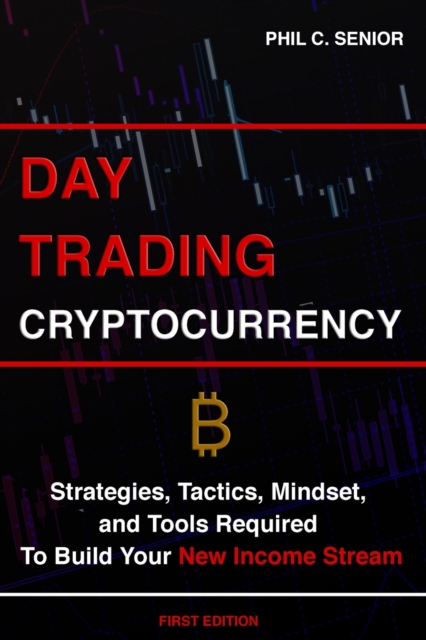 Day Trading Cryptocurrency : Strategies, Tactics, Mindset, and Tools Required To Build Your New Income Stream, Paperback / softback Book