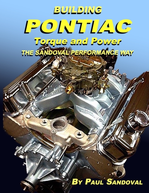 Building Pontiac Torque and Power the Sandoval Performance Way : Shortblock Performance and Extending the Power Curve, Paperback / softback Book