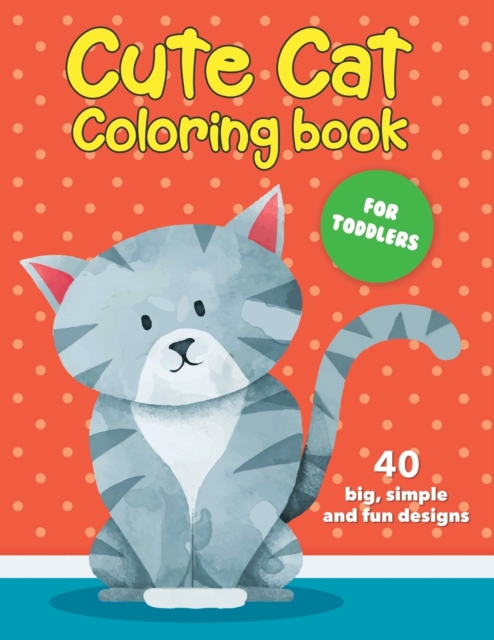 Cute Cat Coloring Book For Toddlers : 40 big, simple and fun designs: Ages 2-4, 8.5 x 11 Inches (21.59 x 27.94 cm), Paperback / softback Book