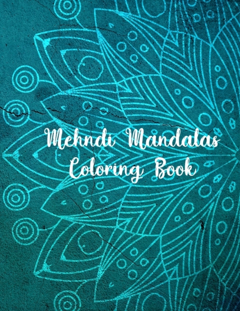 Mehndi Mandalas Coloring Book : Mandala Coloring Books For Women. Mehndi Mandalas Coloring Book. 50 Story Paper Pages. 8.5 in x 11 in Cover., Paperback / softback Book