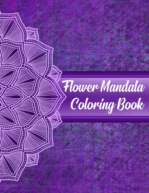 Flower Mandala Coloring Book : Mandala Coloring Books For Women. Flower Mandala Coloring Book.50 Story Paper Pages. 8.5 in x 11 in Cover., Paperback / softback Book