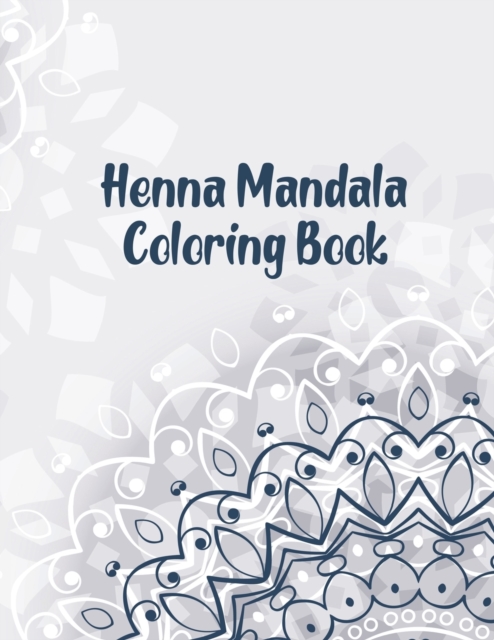 Henna Mandala Coloring Book : Mandala Coloring Book. Mandala Coloring Books For Adults. 50 Story Paper Pages. 8.5 in x 11 in Cover., Paperback / softback Book