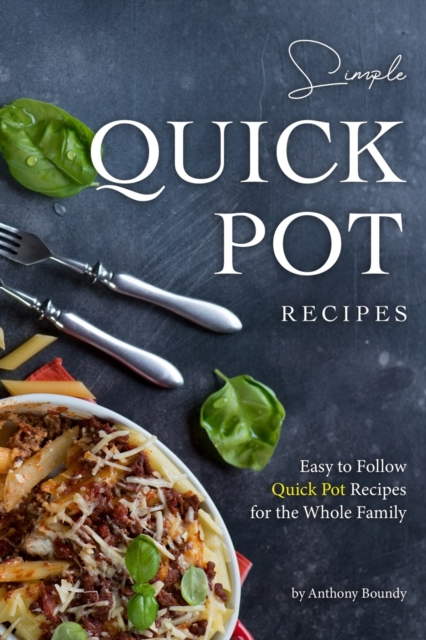 Simple Quick Pot Recipes : Easy to Follow Quick Pot Recipes for the Whole Family, Paperback / softback Book