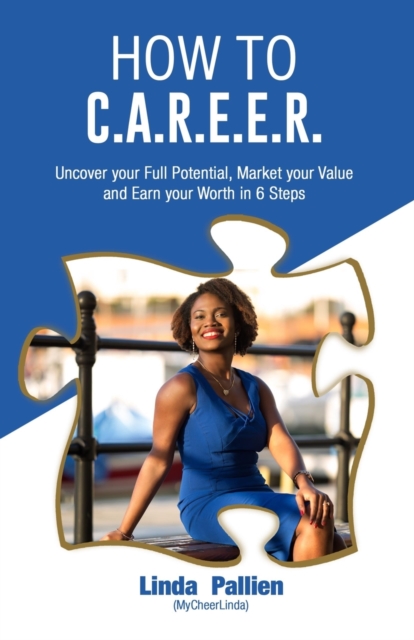 How to C.A.R.E.E.R : Uncover Your Full Potential, Market Your Value & Earn your Worth in Six Steps, Paperback / softback Book