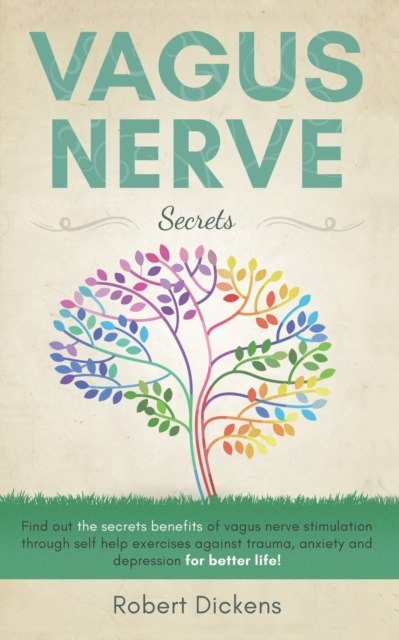 Vagus Nerve : Find out how you can enjoy the benefits of vagus nerve stimulation through self-help exercises against trauma, anxiety and depression for better life!, Paperback / softback Book