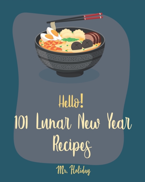 Hello! 101 Lunar New Year Recipes : Best Lunar New Year Cookbook Ever For Beginners [Chinese Soup Cookbook, Homemade Noodle Cookbook, Chinese Dumpling Recipes, Chinese Dim Sum Cookbook] [Book 1], Paperback / softback Book