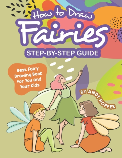 How to Draw Fairies Step-by-Step Guide : Best Fairy Drawing Book for You and Your Kids, Paperback / softback Book